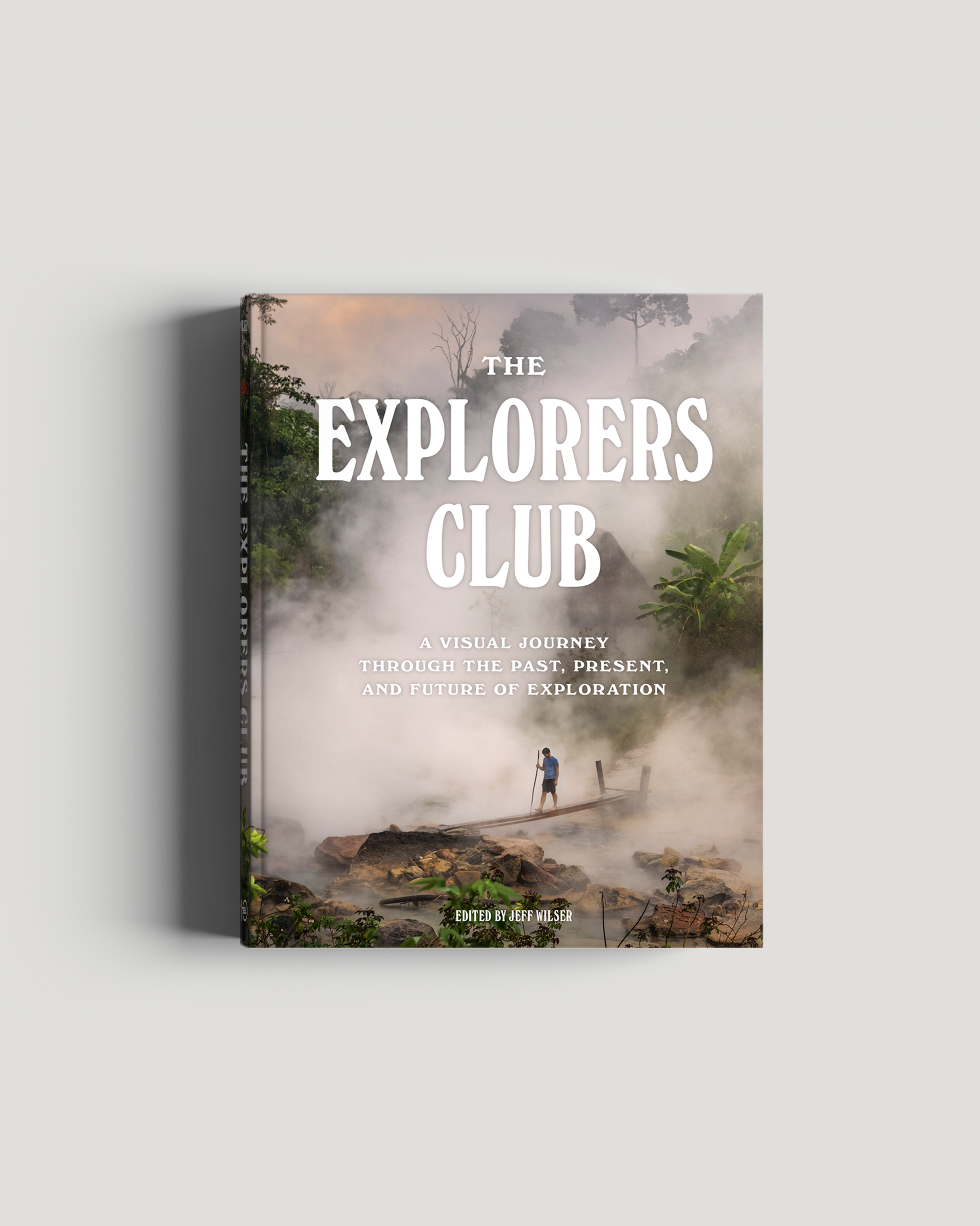 The Explorers Club: A Visual Journey Through the Past. Present. and Future of Exploration